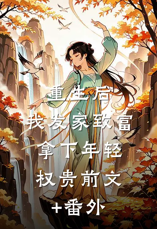 重生后，我发家致富，拿下年轻权贵前文+番外