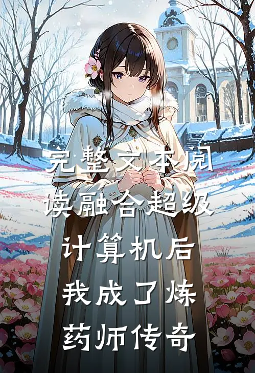 完整文本阅读融合超级计算机后，我成了炼药师传奇
