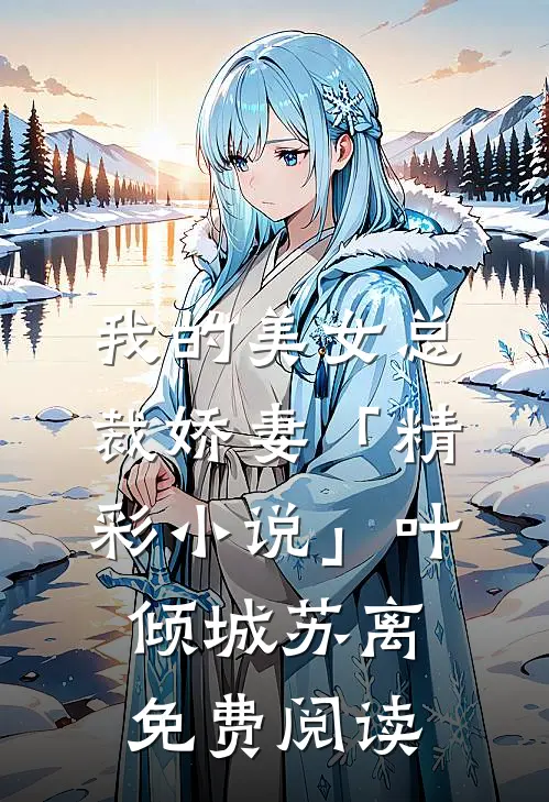 我的美女总裁娇妻「精彩小说」叶倾城苏离免费阅读