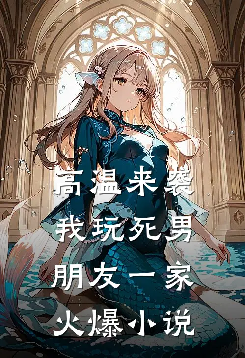 高温来袭，我玩死男朋友一家火爆小说