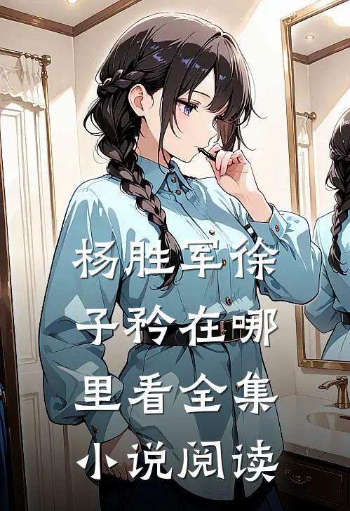 杨胜军徐子矜在哪里看全集小说阅读