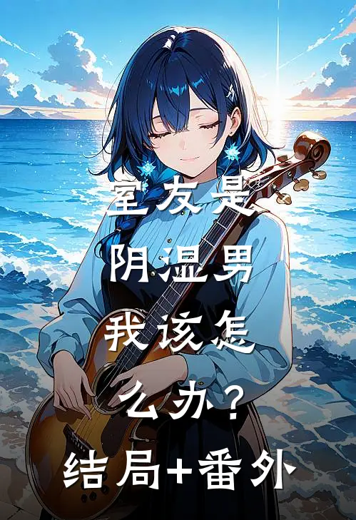 室友是阴湿男，我该怎么办？结局+番外