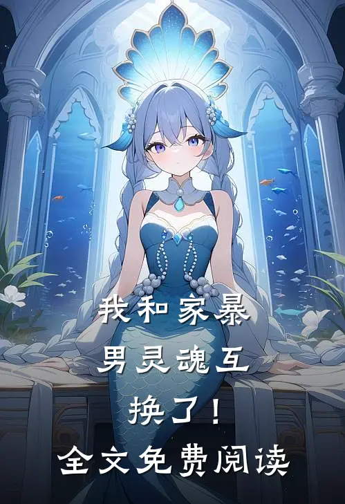我和家暴男灵魂互换了！全文免费阅读