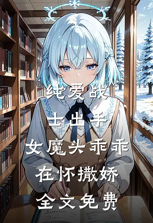 纯爱战士出手女魔头乖乖在怀撒娇全文免费