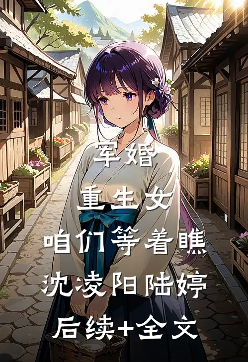 军婚：重生女，咱们等着瞧沈凌阳陆婷后续+全文