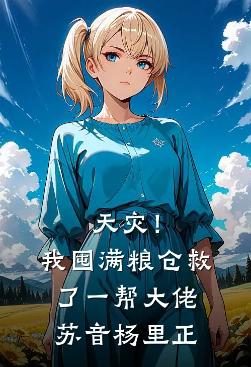 天灾！我囤满粮仓救了一帮大佬苏音杨里正