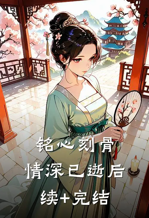 铭心刻骨，情深已逝后续+完结