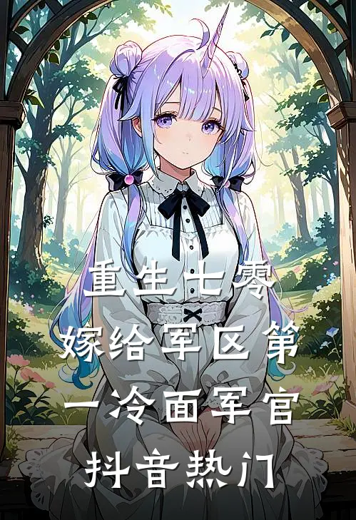 重生七零，嫁给军区第一冷面军官抖音热门