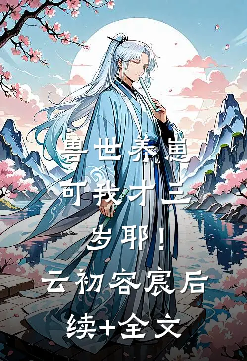 兽世养崽：可我才三岁耶！云初容宸后续+全文