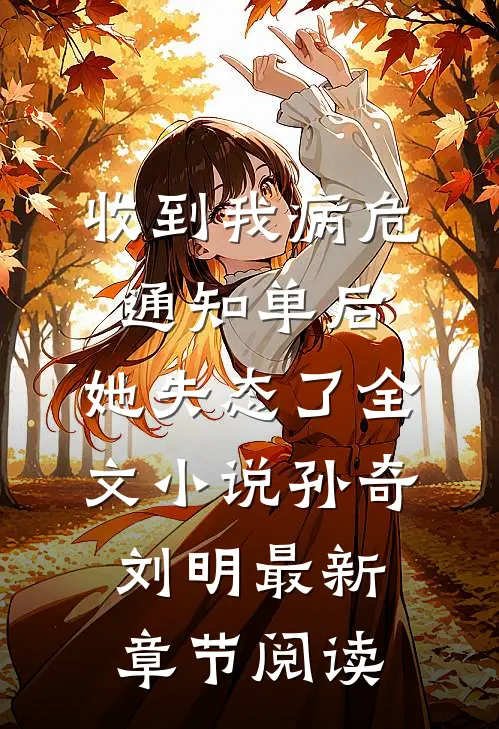 收到我病危通知单后，她失态了全文小说孙奇刘明最新章节阅读