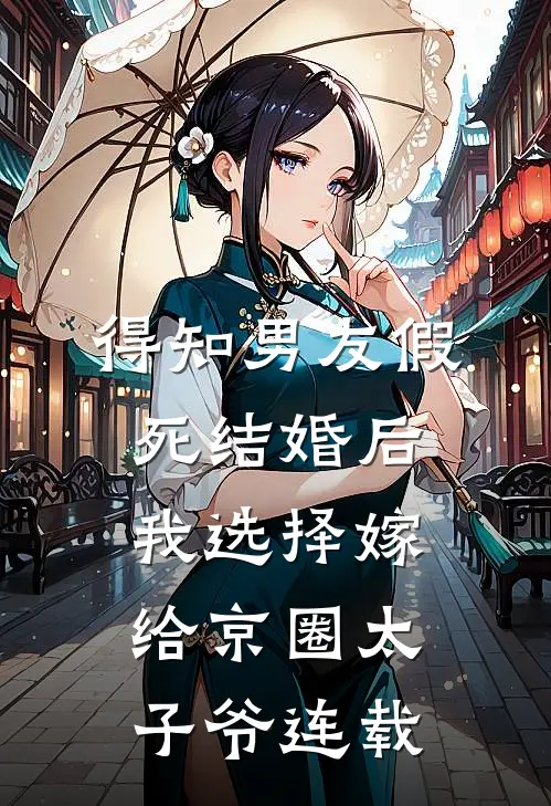 得知男友假死结婚后，我选择嫁给京圈太子爷连载